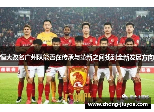 恒大改名广州队能否在传承与革新之间找到全新发展方向