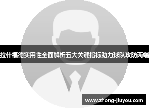 拉什福德实用性全面解析五大关键指标助力球队攻防两端