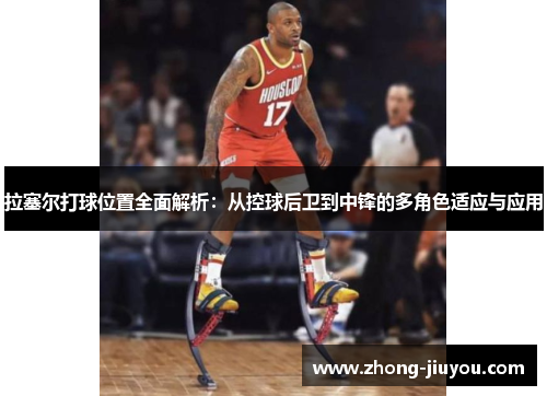 拉塞尔打球位置全面解析：从控球后卫到中锋的多角色适应与应用