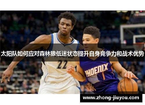 太阳队如何应对森林狼低迷状态提升自身竞争力和战术优势