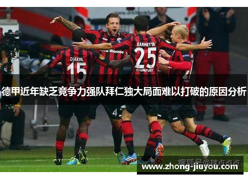 德甲近年缺乏竞争力强队拜仁独大局面难以打破的原因分析