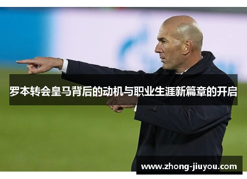 罗本转会皇马背后的动机与职业生涯新篇章的开启