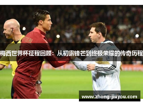 梅西世界杯征程回顾：从初露锋芒到终极荣耀的传奇历程